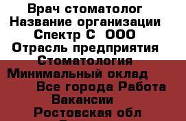 Врач-стоматолог › Название организации ­ Спектр-С, ООО › Отрасль предприятия ­ Стоматология › Минимальный оклад ­ 50 000 - Все города Работа » Вакансии   . Ростовская обл.,Донецк г.